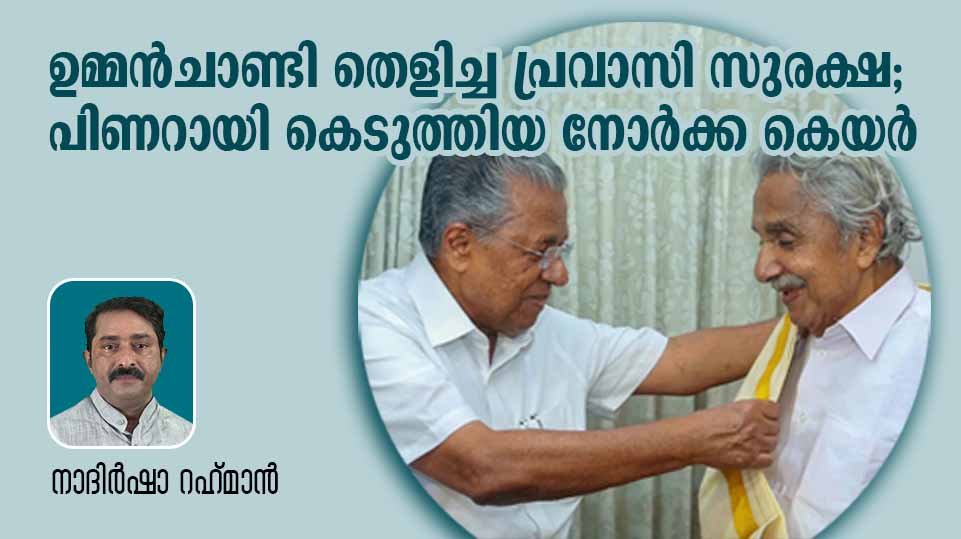 ഉമ്മന്ചാണ്ടി തെളിച്ച പ്രവാസി സുരക്ഷ; പിണറായി കെടുത്തിയ നോര്ക്ക കെയര്